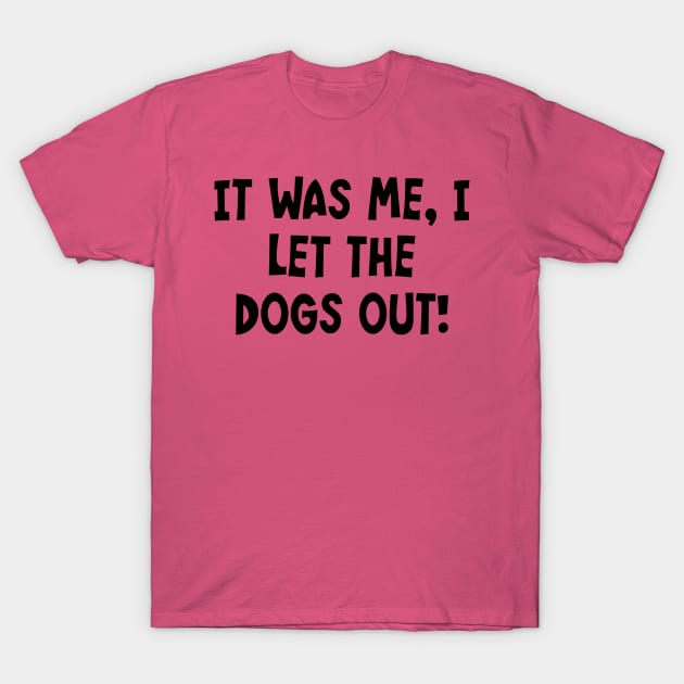 It Was Me, I Let The Dogs Out! T-Shirt by PeppermintClover